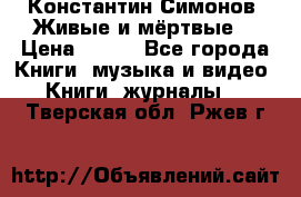 Константин Симонов “Живые и мёртвые“ › Цена ­ 100 - Все города Книги, музыка и видео » Книги, журналы   . Тверская обл.,Ржев г.